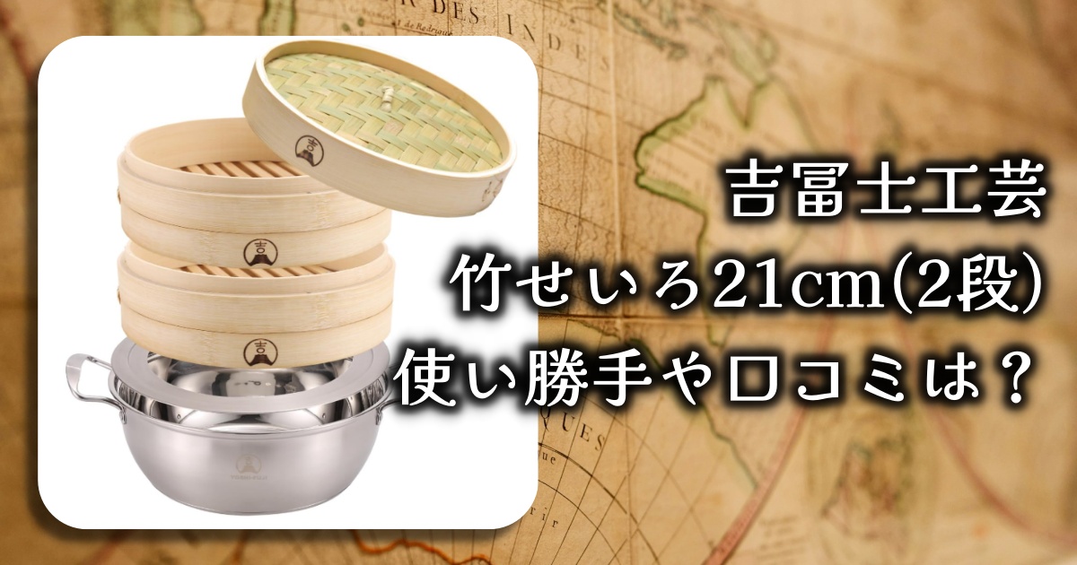 吉冨士工芸「竹せいろ21cm、2段セット」の使い勝手や口コミを徹底調査！